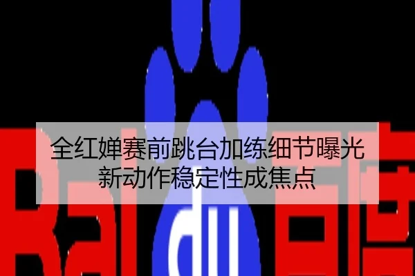 全红婵赛前跳台加练细节曝光 新动作稳定性成焦点